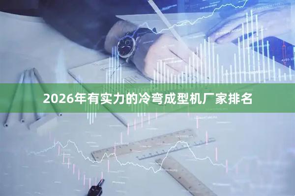 2026年有实力的冷弯成型机厂家排名