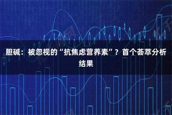 胆碱：被忽视的“抗焦虑营养素”？首个荟萃分析结果